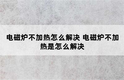 电磁炉不加热怎么解决 电磁炉不加热是怎么解决